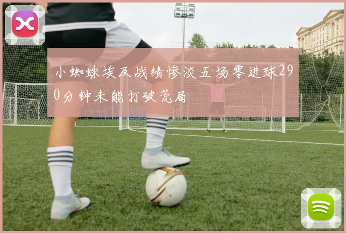 小蜘蛛埃及战绩惨淡五场零进球290分钟未能打破荒局