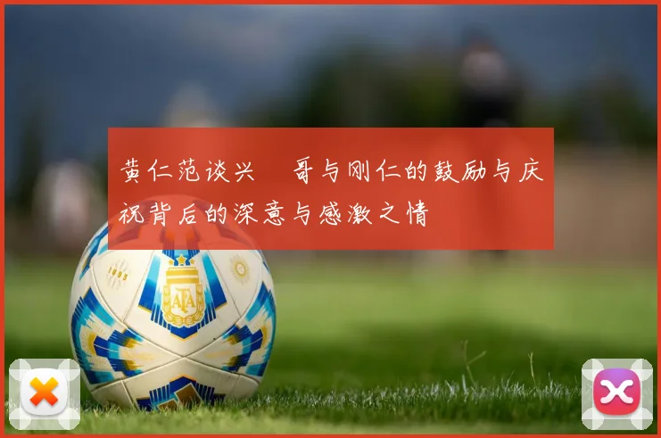 黄仁范谈兴慜哥与刚仁的鼓励与庆祝背后的深意与感激之情