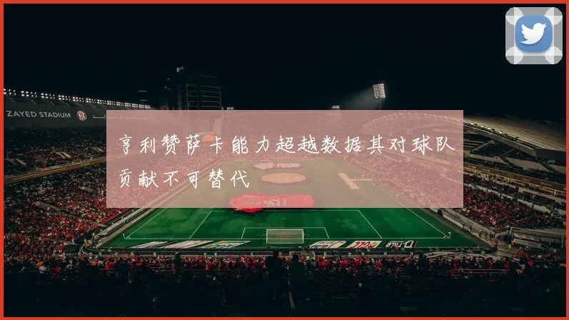 亨利赞萨卡能力超越数据其对球队贡献不可替代